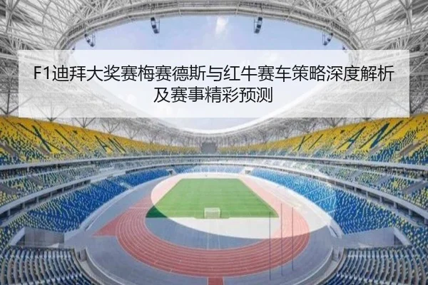 F1迪拜大奖赛梅赛德斯与红牛赛车策略深度解析及赛事精彩预测 | BOYE SPORTS